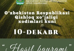 10-dekabr “O‘zbekiston Respublikasi qishloq xo‘jaligi xodimlari kuni – “Hosil bayrami”